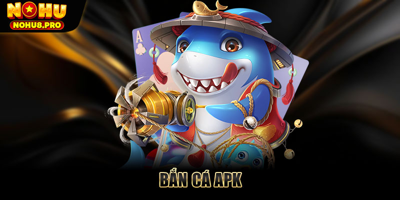 Bắn cá APK - Cách cài đặt và 3+ mẹo chơi thắng lớn 2025