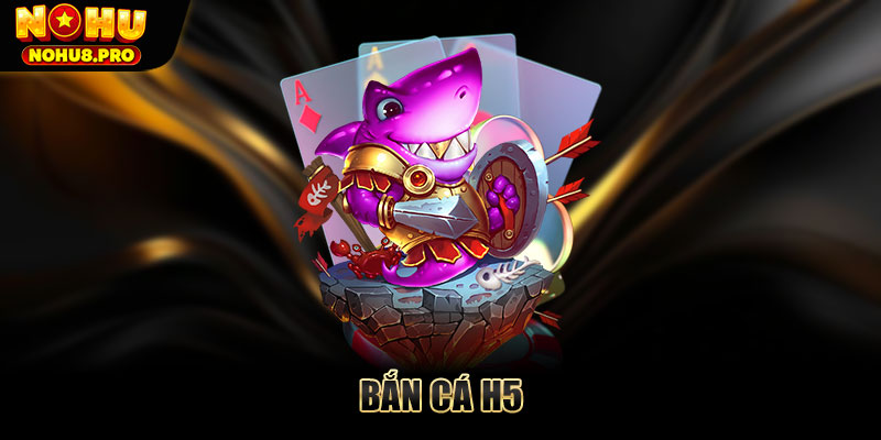 Bắn cá H5 tại NOHU - Khám phá đại dương rinh thưởng khủng