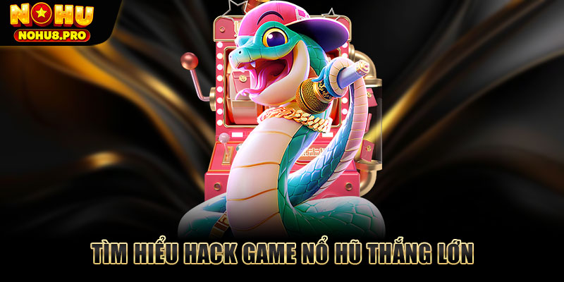 Tìm hiểu hack game nổ hũ thắng lớn
