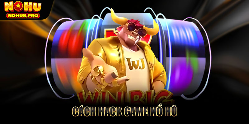 Cách hack game nổ hũ săn Jackpot khủng với mẹo hay