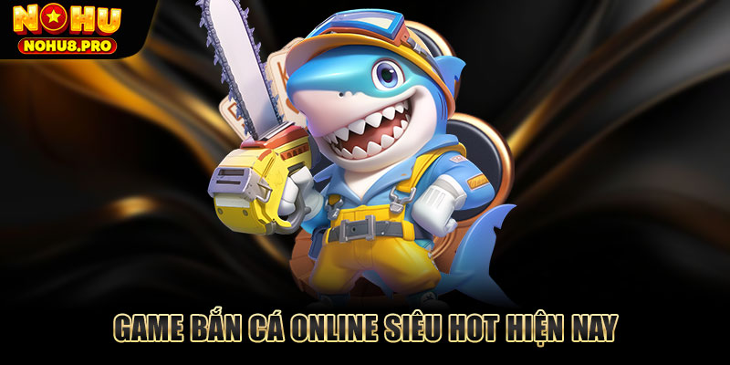 Game bắn cá online siêu hot hiện nay