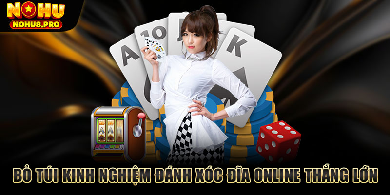 Bỏ túi kinh nghiệm đánh Xóc Đĩa online thắng lớn