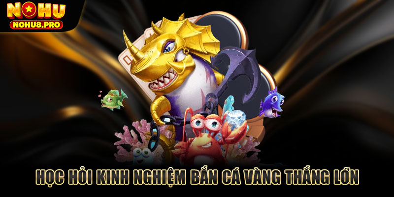Học hỏi kinh nghiệm bắn cá Vàng thắng lớn