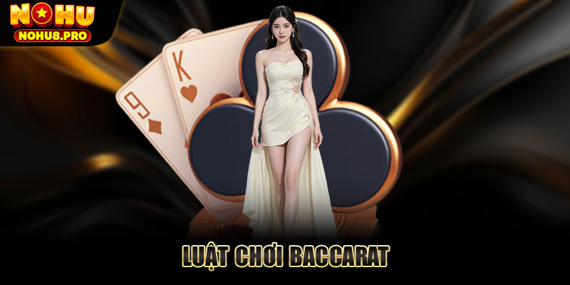 Luật chơi Baccarat chi tiết cùng mẹo thắng lớn tại Nohu