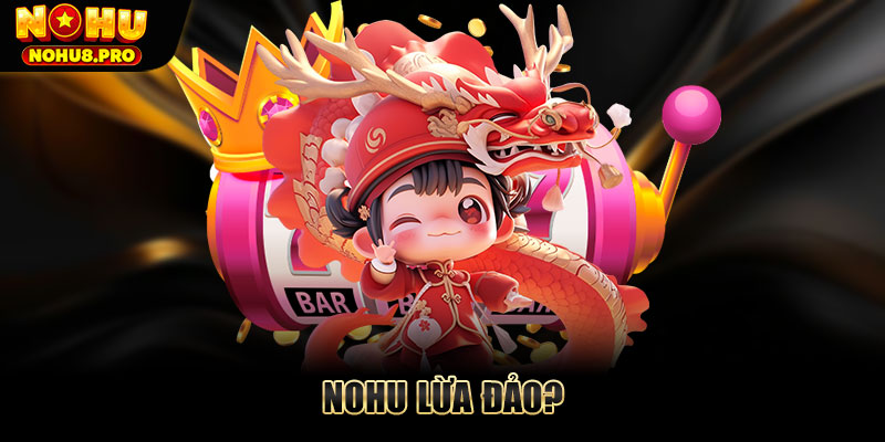 Nohu lừa đảo và những sự thật gây sốc khắp cộng đồng mạng