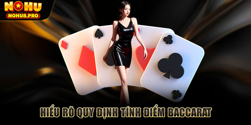 Hiểu rõ quy định tính điểm Baccarat