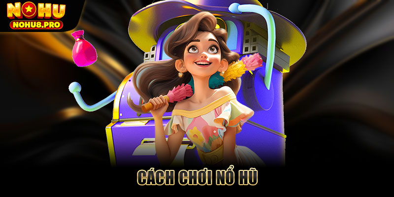 Cách chơi nổ hũ - Hướng dẫn quay hũ dễ thắng, trúng khủng