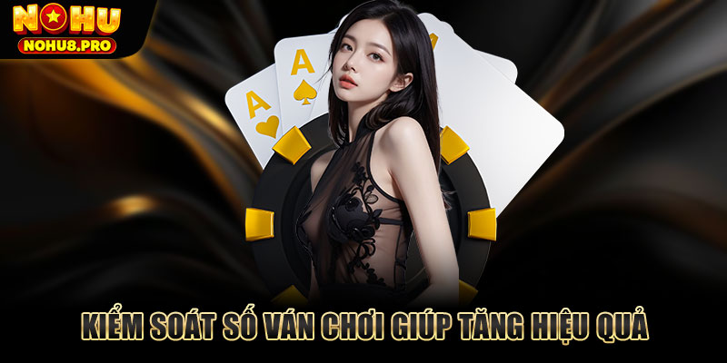 Kiểm soát số ván chơi giúp tăng hiệu quả