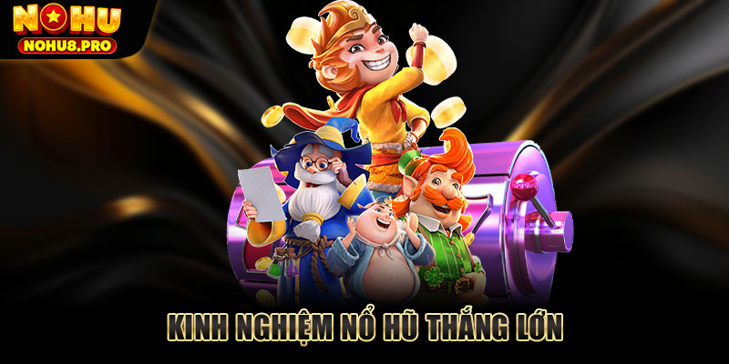 Kinh nghiệm nổ hũ thắng lớn