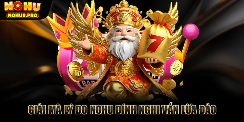 Giải mã lý do Nohu dính nghi vấn lừa đảo
