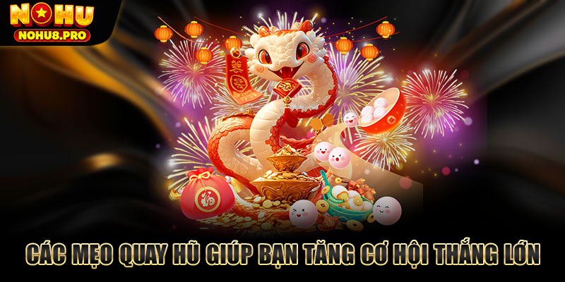 Các mẹo quay hũ giúp bạn tăng cơ hội thắng lớn.
