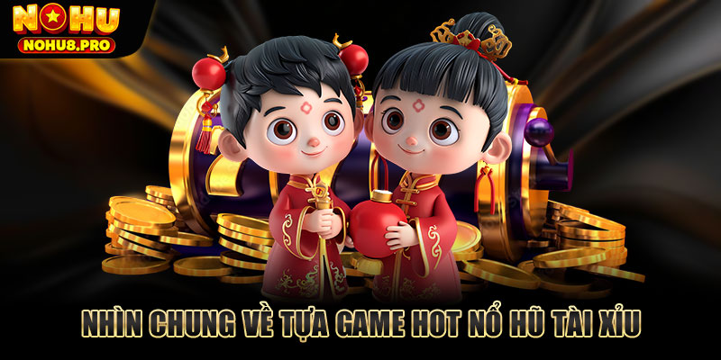 Nhìn chung về tựa game hot nổ hũ Tài Xỉu