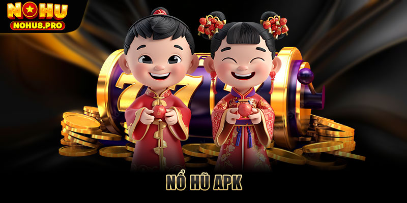 Nổ hũ APK - Tải game quay hũ cho Android nhanh 2025