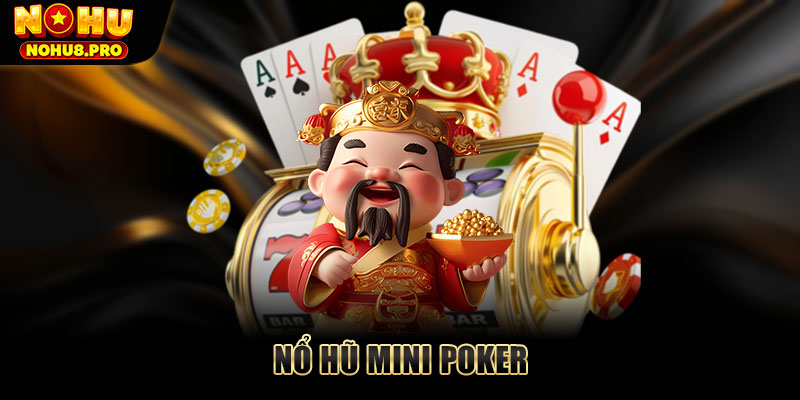Nổ Hũ Mini Poker - Chơi Poker Kết Hợp Quay Hũ Cực Hấp Dẫn