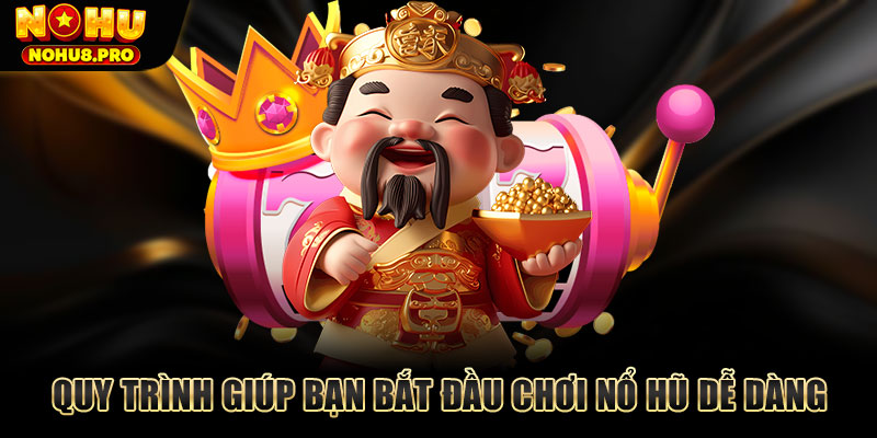 Quy trình chi tiết giúp bạn bắt đầu chơi nổ hũ dễ dàng.