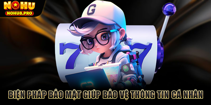 Các biện pháp bảo mật giúp bảo vệ thông tin cá nhân.