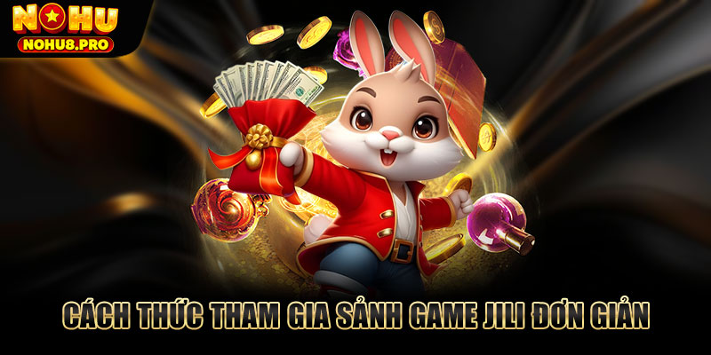 Cách thức tham gia sảnh game JILI đơn giản