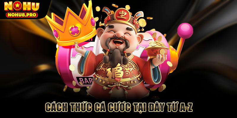 Cách thức cá cược tại đây từ A-Z
