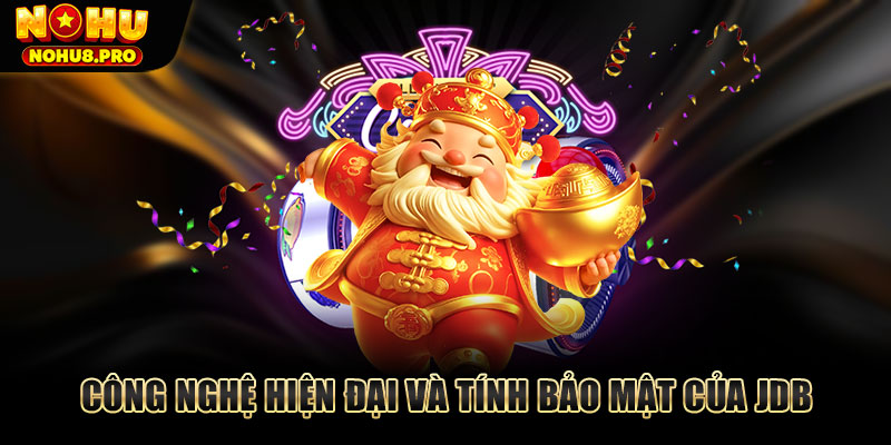 Công nghệ hiện đại và tính bảo mật của JDB