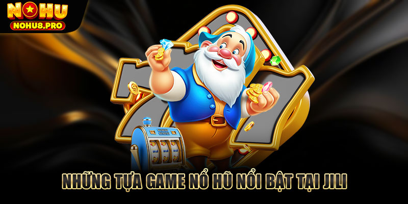 Những tựa game nổ hũ nổi bật tại JILI