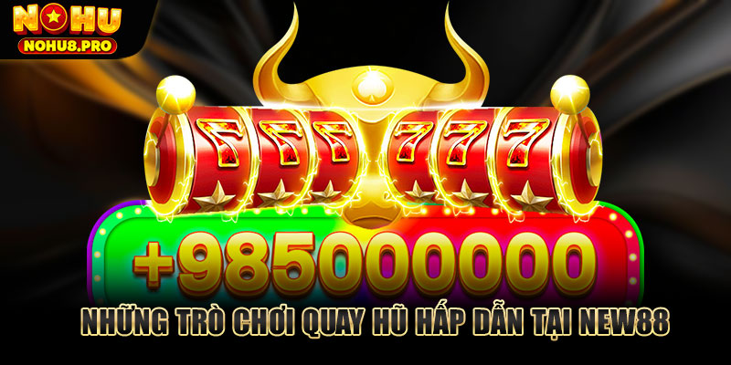 Những trò chơi quay hũ hấp dẫn tại New88