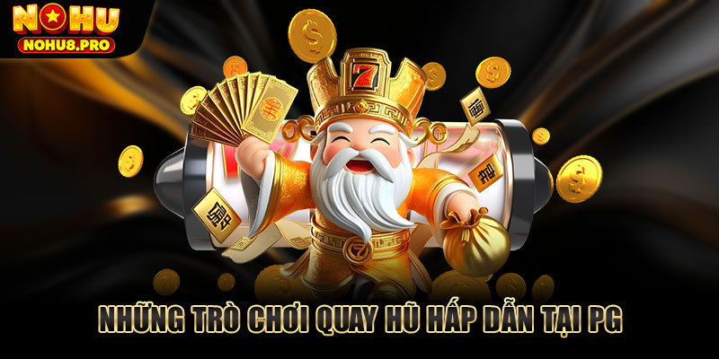 Những trò chơi quay hũ hấp dẫn tại PG